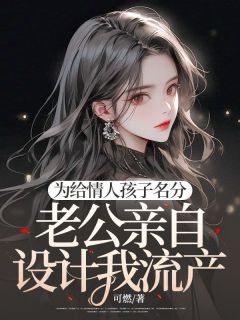 (独家)为给情人孩子名分，老公亲自设计我流产苏眠樊亦小说-二筒文学网