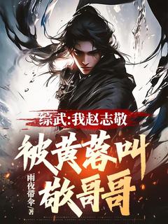 综武：我赵志敬，被黄蓉叫敬哥哥在线全文阅读-主人公赵志敬黄蓉小说