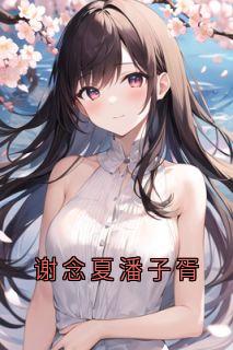 正版小说谢念夏潘子胥谢念夏潘子胥在线免费阅读-二筒文学网