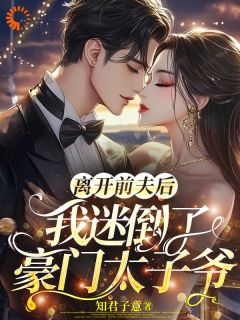 (抖音)离开前夫后，我迷倒了豪门太子爷苏雨桃池熠小说免费全文阅读