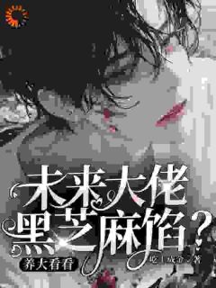 熬夜也要看完的未来大佬黑芝麻馅？养大看看小说推荐