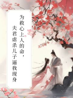 为救心上人的命，夫君虐杀儿子逼我现身沈亦欢萧景钰沈娇娇最新章节在线阅读-二筒文学网