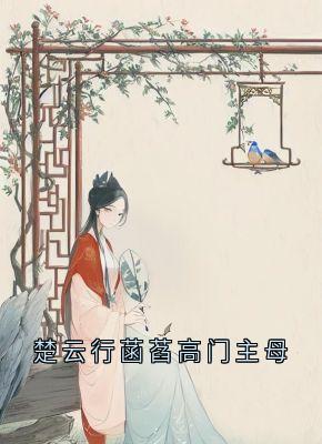 楚云行菡萏高门主母阿瑶楚云行菡萏楚云行菡萏高门主母全文免费阅读【完整章节】
