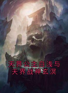 (独家)天界公主白浅与天界战神玄溟白浅玄溟小说-二筒文学网