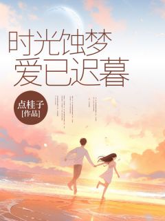 秋柠檬周平威主角小说时光蚀梦，爱已迟暮抖音文免费阅读全文