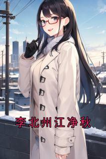 李北州江净秋by佚名免费阅读小说大结局-二筒文学网