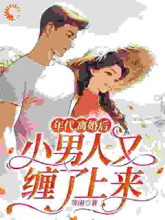 最完整版年代，离婚后小男人又缠了上来热门连载小说-二筒文学网