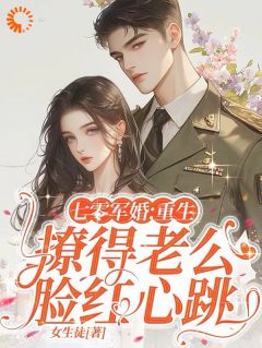 七零军婚：重生撩得老公脸红心跳(季婉林政南)全文完整版阅读-二筒文学网