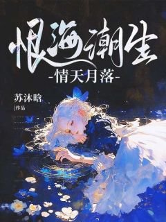 (抖音)恨海潮生，情天月落 主角沈清月江亦恒