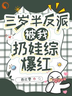 （好书推荐）三岁半反派被我扔娃综爆红小说最新章节小说全文阅读