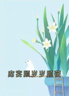 席宴顾岁岁顾薇免费阅读全文，主角顾岁岁席宴小说-二筒文学网