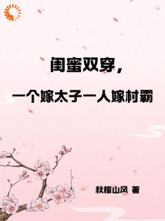 凤姝燕昊宸闺蜜双穿，一人嫁太子一人嫁村霸小说完整版