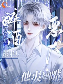 抖音清冷室友醉酒求抱！恶犬他爽翘嘴txt小说阅读