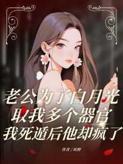 老书虫推荐老公为了白月光取我多个器官，我死遁后他却疯了 在线阅读