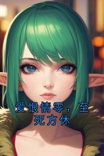爱恨情零，至死方休精彩小说-爱恨情零，至死方休目录阅读-二筒文学网