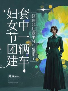 妇女节团建套中一辆车，经理非让我平分后傻眼了(荞麦小说)小说最新章节