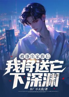 抖音小说逐出家族后，我将送它下深渊姜平余紫灵全文txt-二筒文学网