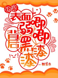 老书虫力荐快穿：表面弱唧唧，背后黑漆漆！免费无弹窗阅读