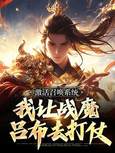 林峰赵云主角的小说完结版激活召唤系统，我让战魔吕布去打仗全集