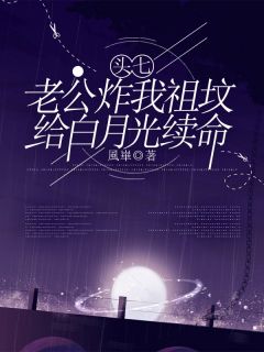 头七，老公炸我祖坟给白月光续命苏雪岚陆绍辉林婉柔无广告在线阅读