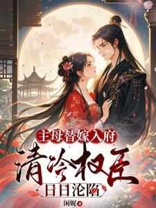 主母替嫁入府，清冷权臣日日沦陷知乎后续免费试读-二筒文学网