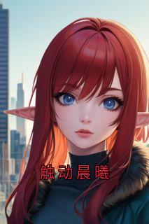 触动晨曦未删减阅读-二筒文学网