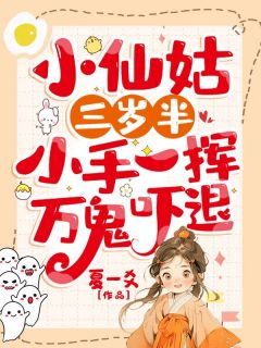 小仙姑三岁半：小手一挥，万鬼吓退最新章节免费阅读by夏一爻无广告小说