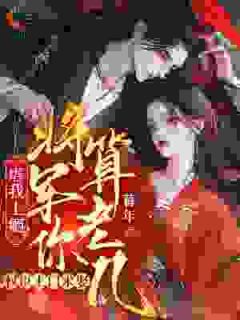 抖音虐我上瘾？权臣上门求娶，将军你算老几小说章节阅读