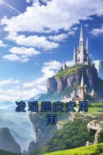 凌瑶顾庆安周雨小说凌瑶顾庆安免费阅读-二筒文学网