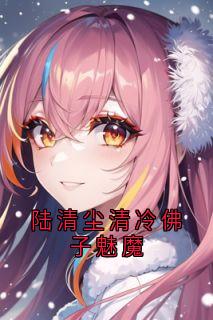 主角林浅宁昊小说爆款陆清尘清冷佛子魅魔完整版小说