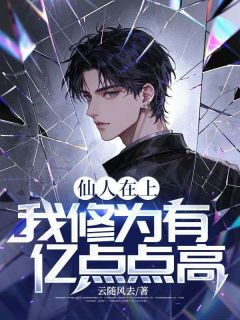 最新小说仙人在上：我修为有亿点点高！主角云景楚月秋全文在线阅读
