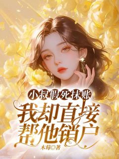 小叔假死抹账，我却直接帮他销户大结局阅读 翠菱小叔小说在线章节