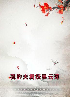 我的夫君妖皇云莲小说云莲迟砚免费阅读