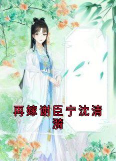 再嫁谢臣宁沈清漪快手热推沈清漪谢臣宁免费阅读