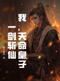 我，天命皇子：一剑斩仙！(锦上添花)最佳创作小说全文在线阅读