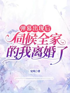 精品小说弹幕出现后，伺候全家的我离婚了全文目录畅读