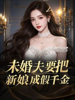 老书虫看了N遍的未婚夫要把新娘换成假千金最新章节