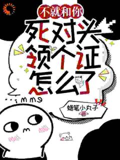 不就和你死对头领个证，怎么了？精彩章节-不就和你死对头领个证，怎么了？免费阅读全文-二筒文学网