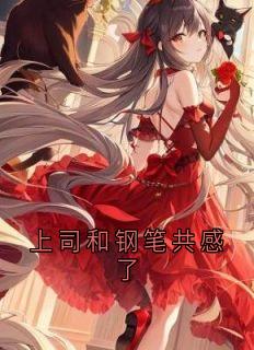 最完整版上司和钢笔共感了热门连载小说