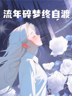 企鹅家写的小说流年碎梦终自渡在线阅读