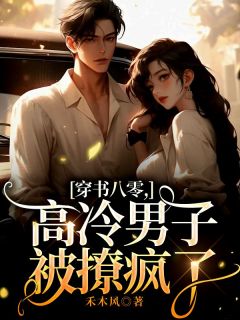 穿书八零，高冷男子被撩疯了(禾木风小说)小说最新章节
