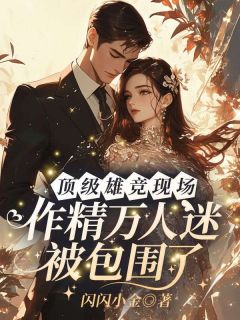 主人公姜栀枝裴鹤年在线免费试读顶级雄竞现场，作精万人迷被包围了最新章节列表