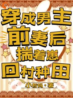 主角是唐雪媚秦豫的小说穿成男主前妻后，揣着崽回村种田最完整版热门连载