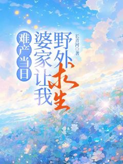 难产当日，婆家让我野外求生无广告阅读 徐娇然刘青云免费在线阅读