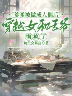 爹爹被做成人偶后，穿越女和王爷悔疯了小说小幺傅执免费阅读-二筒文学网