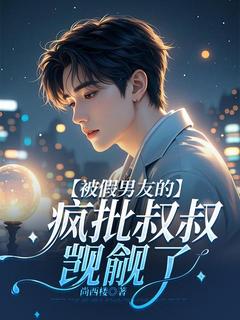 【被假男友的疯批叔叔觊觎了】小说在线阅读-被假男友的疯批叔叔觊觎了免费版目录阅读全文