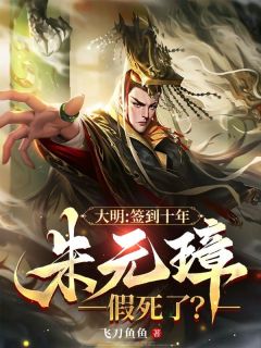 大明：签到十年，朱元璋假死了？朱柏朱元璋全章节完结版在线阅读