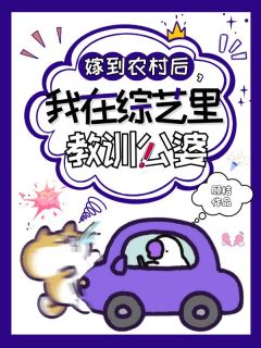 秦容龚斌主角的小说完结版嫁到农村后，我在综艺里教训公婆全集-二筒文学网