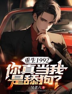 新上重生1992，你真当我是舔狗？吴老六小说免费阅读