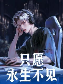 只愿永生不见免费小说作者纯净水好喝全文阅读-二筒文学网